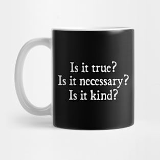 Is It True? Is It Necessary? Is It Kind? Mug